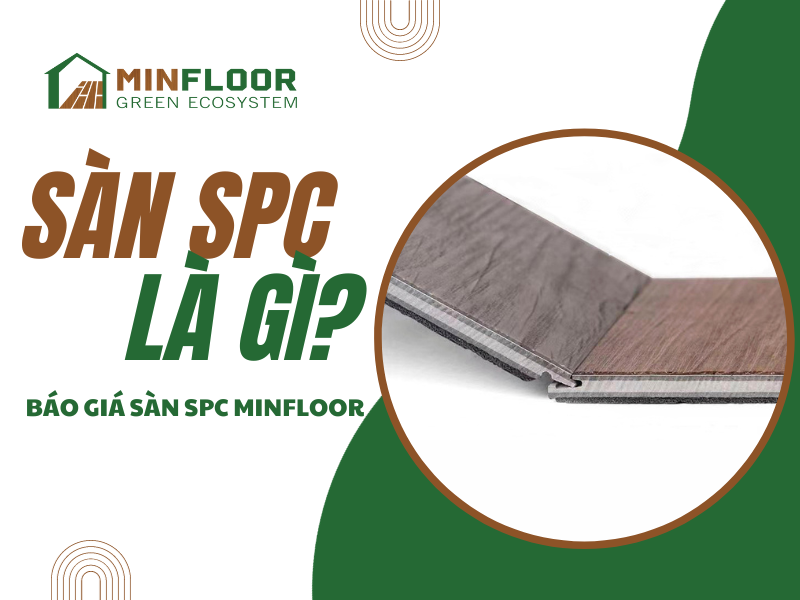 Sàn SPC Là Gì? Báo Giá Sàn SPC Minfloor